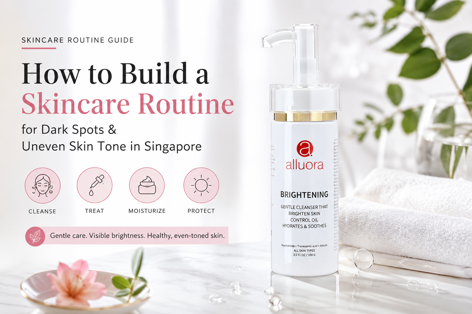 Skincare routine for dark spots and uneven skin tone in Singapore featuring Alluora Brightening Cleanser